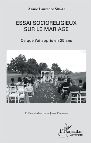 Essai Socioreligieux Sur Le Mariage ; Ce Que J'ai Appris En 25 Ans 