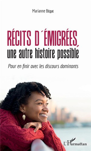 Recits D'emigrees, Une Autre Histoire Possible ; Pour En Finir Avec Les Discours Dominants 