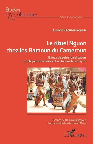 Le Rituel Nguon Chez Les Bamoun Du Cameroun : Enjeux De Patrimonialisation, Strategies Identitaires Et Ambitions Touristiques 