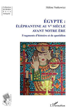 Egypte : Elephantine Au Ve Siecle Avant Notre Ere ; Fragments D'histoire Et De Quotidien 
