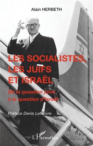 Les Socialistes, Les Juifs Et Israel : De La Question Juive A La Question D'israel 