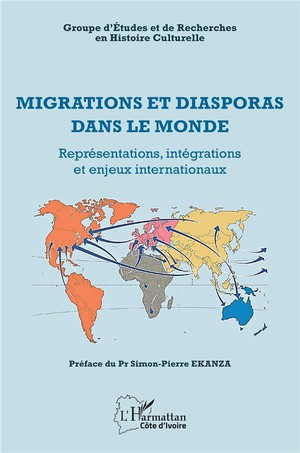 Migrations Et Diasporas Dans Le Monde : Representations, Integrations Et Enjeux Internationaux 