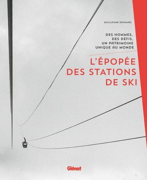 L'epopee Des Stations De Ski ; Des Hommes, Des Defis, Un Patrimoine Unique Au Monde 