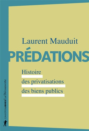 Predations ; Histoire Des Privatisations Des Biens Publics 