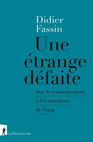 Une Etrange Defaite : Sur Le Consentement A L'ecrasement De Gaza 