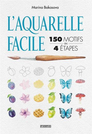 L'aquarelle Facile : 150 Motifs En 4 Etapes 