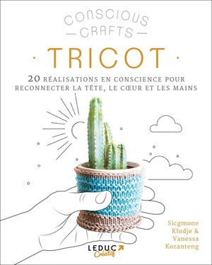 Tricot : 20 Realisations En Conscience Pour Reconnecter La Tete, Le Coeur Et Les Mains 