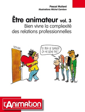 Etre Animateur Volume 3 : Bien Vivre La Complexite Des Relations Professionnelles 