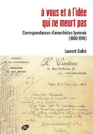 A Vous Et A L'idee Qui Ne Meurt Pas : Correspondance D'anarchistes Lyonnais (1880-1918) 