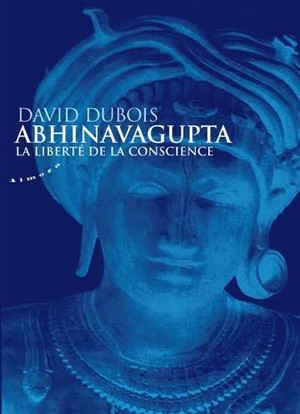 Abhinavagupta ; La Liberte De La Conscience 