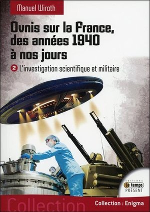 Ovnis Sur La France, Des Annees 1940 A Nos Jours ; L'investigation Scientifique Et Militaire 