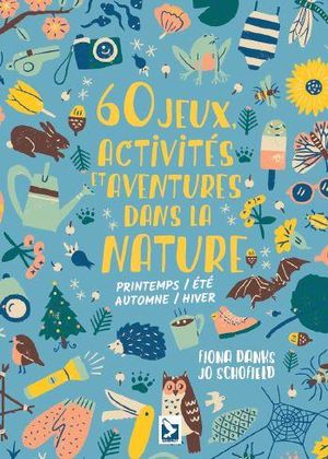 60 Jeux, Activites Et Aventures Dans La Nature ; Printemps, Ete, Automne, Hiver 