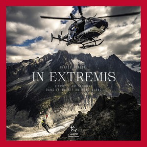 In Extremis : L'epopee Du Secours Dans Le Massif Du Mont-blanc 