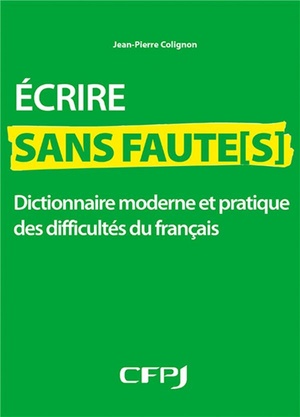 Ecrire Sans Faute(s) ; Dictionnaire Moderne Et Pratique Des Difficultes Du Francais 