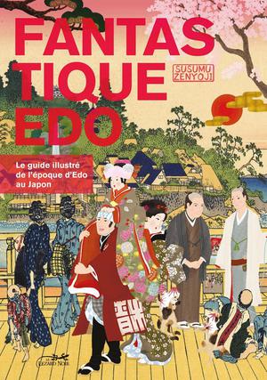 Fantastique Edo ; Le Guide Illustre De L'ere Edo Au Japon 