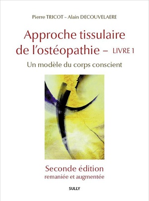 Approche Tissulaire De L'osteopathie Tome 1 : Pour Une Osteopathie De La Conscience 