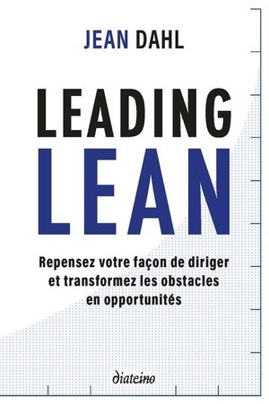 Leading Lean : Repensez Votre Facon De Diriger Et Tranformez Les Obstacles En Opportunites 
