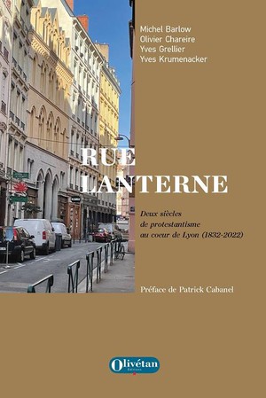 Rue Lanterne : Deux Siecles De Protestantisme Au Coeur De Lyon (1832-2022) 
