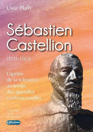 Sebastien Castellion (1515-1563) : L'apotre De La Tolerance Au Temps Des Querelles Confessionnelles 