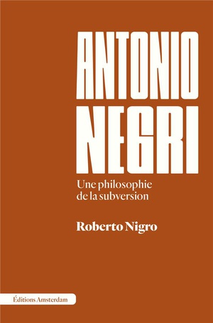 Antonio Negri : Une Philosophie De La Subversion 