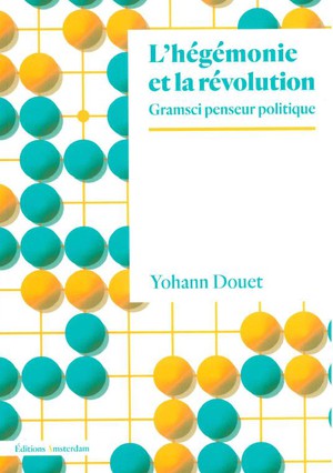 L'hegemonie Et La Revolution : Gramsci Penseur Politique 
