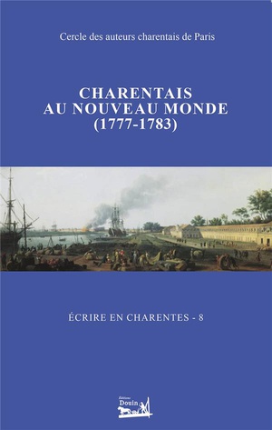 Ecrire En Charentes - Tome 8 - Charentais Au Nouveau Monde (1777-1783) 