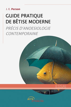 Guide Pratique De Betise Moderne : Precis D'anoesiologie Contemporaine 