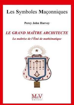 Les Symboles Maconniques Tome 72 : Le Grand Maitre Architecte, La Matrise De L'etui De Mathematiques 