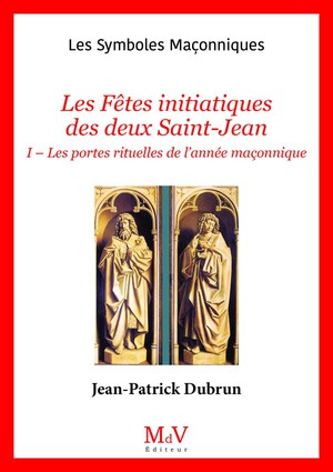 Les Symboles Maconniques Tome 81 : Les Fetes Initiatiques Des Deux Saint-jean Tome 1 : Les Portes Rituelles De L'annee Maconnique 