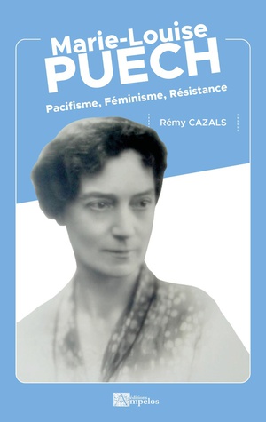 Marie-louise Puech : Pacifisme, Feminisme, Resistance 