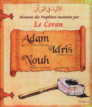 Histoires Des Prophetes Racontees Par Le Coran (tome 01) : Adam, Idris, Nuh 