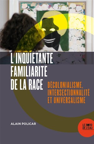 L'inquietante Familiarite De La Race ; Decolonialisme, Intersectionnalite Et Universalisme 