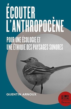 Ecouter L'anthropocene : Pour Une Ecologie Et Une Ethique Des Paysages Sonores 