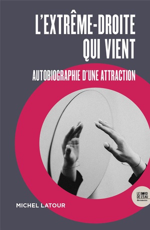 L'extreme-droite Qui Vient : Autobiographie D'une Attraction 