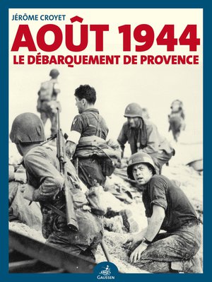 Aout 1944: Le Debarquement De Provence 