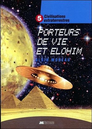 Civilisations Extraterrestres Tome 5 ; Porteurs De Vie Et Elohim 
