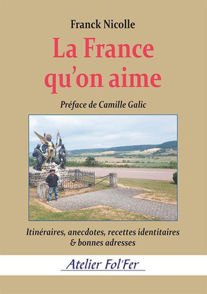 La France Qu'on Aime : Itineraires, Anecdotes, Recettes Identitaires & Bonnes Adresses 