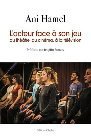 L'acteur Face A Son Jeu Au Theatre, Au Cinema, A La Television 