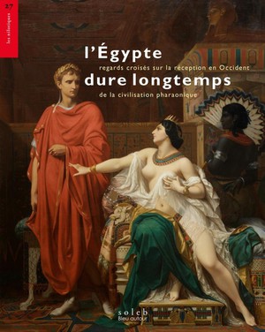 L'egypte Dure Longtemps : Regards Croises Sur La Reception En Occident De La Civilisation Pharaonique 