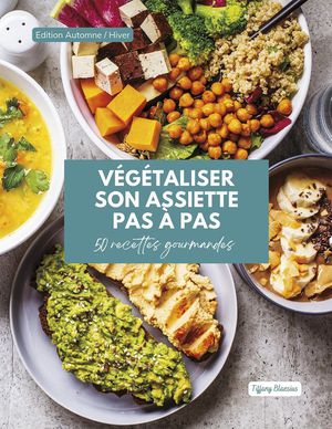 Vegetaliser Son Assiette Pas A Pas : 50 Recettes Gourmandes 