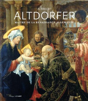 Albrecht Altdorfer ; Maitre De La Renaissance Allemande 