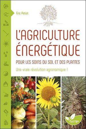 L'agriculture Energetique ; Pour Les Soins Du Sol Et Des Plantes 