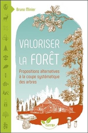 Valoriser La Foret ; Propositions Alternatives A La Coupe Systematique Des Arbres 