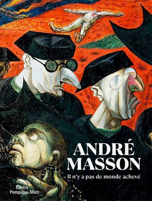 Andre Masson : Il N'y A Pas De Monde Acheve 