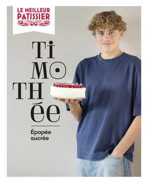 Le Meilleur Patissier : Saison 13 : Timothee, Epopee Sucree 