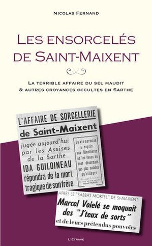 Les Ensorceles De Saint-maixent : La Terrible Affaire Du Sel Maudit & Autres Croyances Occultes En Sarthe 