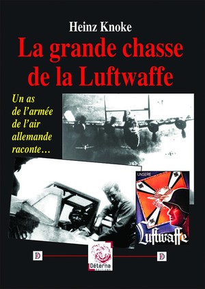 La Grande Chasse De La Luftwaffe : Les Triomphes Et Defaites Du Iiie Reich Dans La Guerre Aerienne Vecu Par Un As De La Luftwaffe 