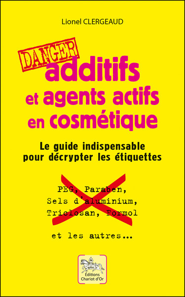 Additifs Et Agents Actifs En Cosmetique : Danger ; Le Guide Indispensable Pour Decrypter Les Etiquettes 