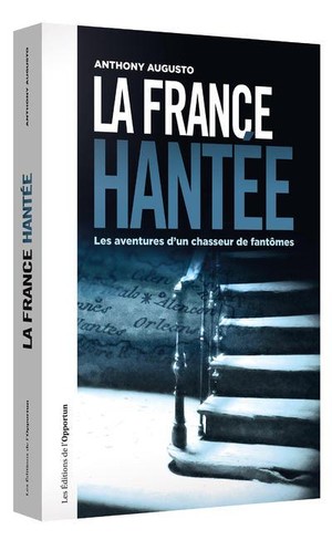 La France Hantee ; Les Aventures D'un Chasseur De Fantomes 