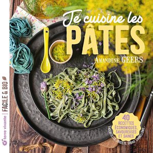 Je Cuisine Les Pates : 40 Recettes Economiques, Savoureuses Et Saines 